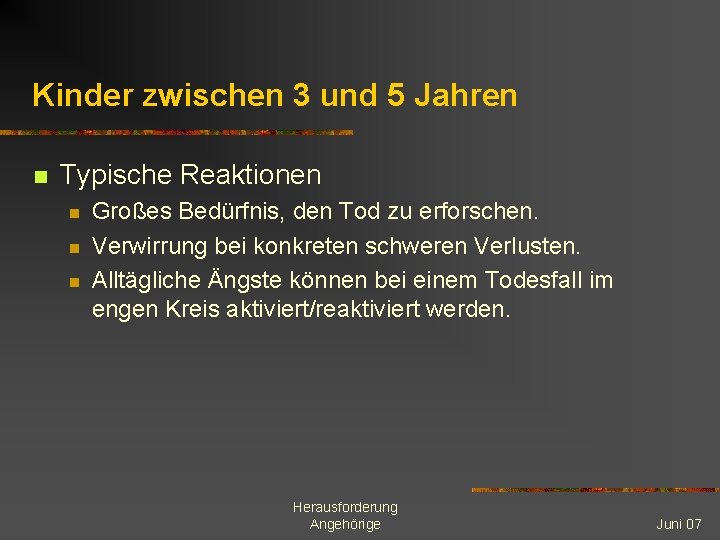 Kinder zwischen 3 und 5 Jahren n Typische Reaktionen n Großes Bedürfnis, den Tod