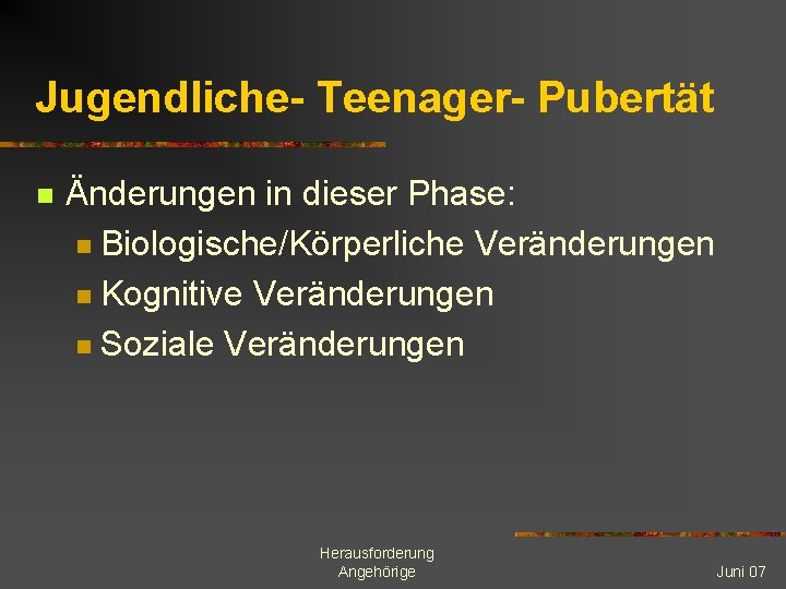 Jugendliche- Teenager- Pubertät n Änderungen in dieser Phase: n Biologische/Körperliche Veränderungen n Kognitive Veränderungen