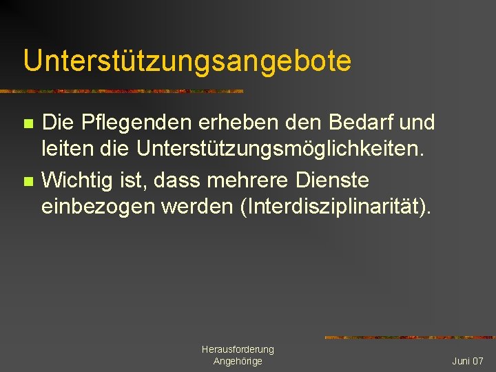 Unterstützungsangebote n n Die Pflegenden erheben den Bedarf und leiten die Unterstützungsmöglichkeiten. Wichtig ist,