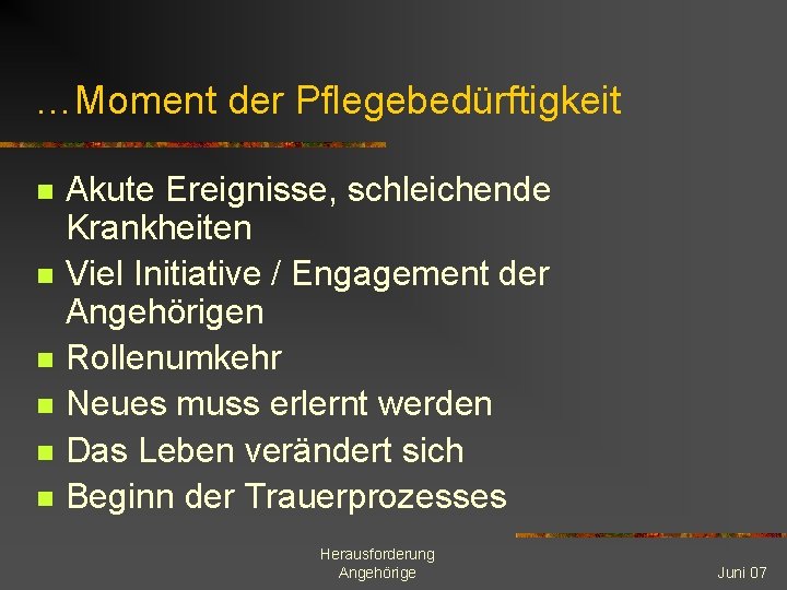 …Moment der Pflegebedürftigkeit n n n Akute Ereignisse, schleichende Krankheiten Viel Initiative / Engagement