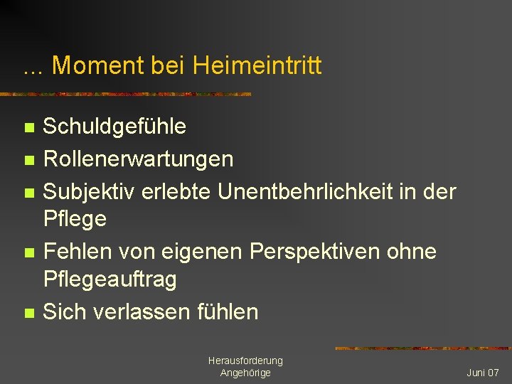 . . . Moment bei Heimeintritt n n n Schuldgefühle Rollenerwartungen Subjektiv erlebte Unentbehrlichkeit