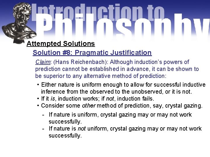 Attempted Solutions Solution #8: Pragmatic Justification Claim: (Hans Reichenbach): Although induction’s powers of prediction