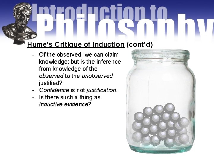 Hume’s Critique of Induction (cont’d) - Of the observed, we can claim knowledge; but