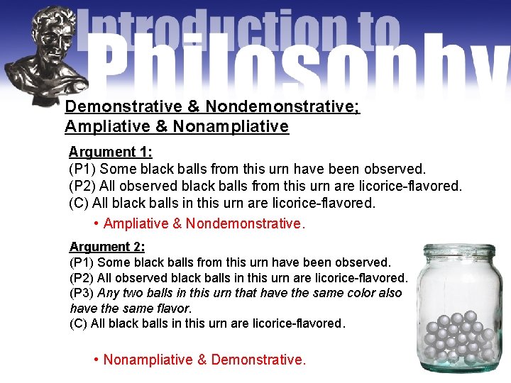 Demonstrative & Nondemonstrative; Ampliative & Nonampliative Argument 1: (P 1) Some black balls from