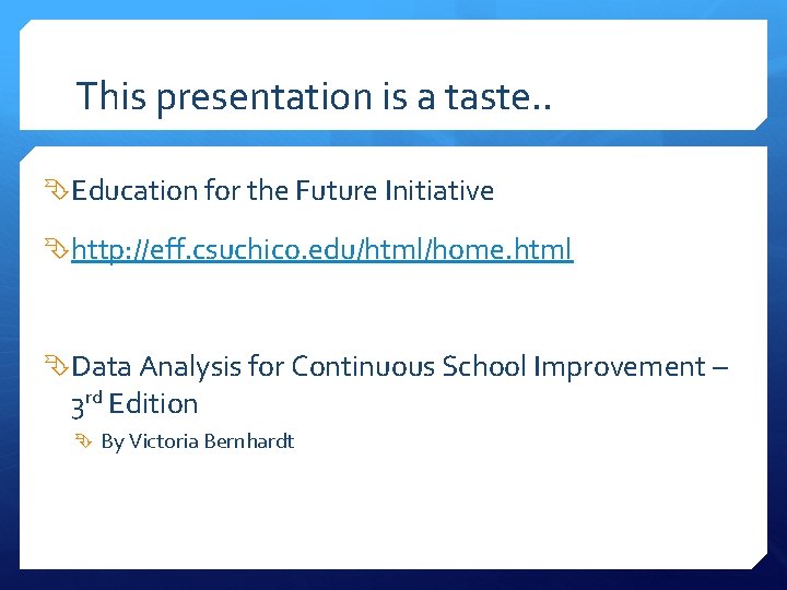 This presentation is a taste. . Education for the Future Initiative http: //eff. csuchico.