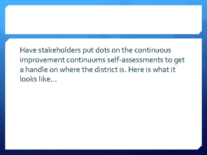 Have stakeholders put dots on the continuous improvement continuums self-assessments to get a handle