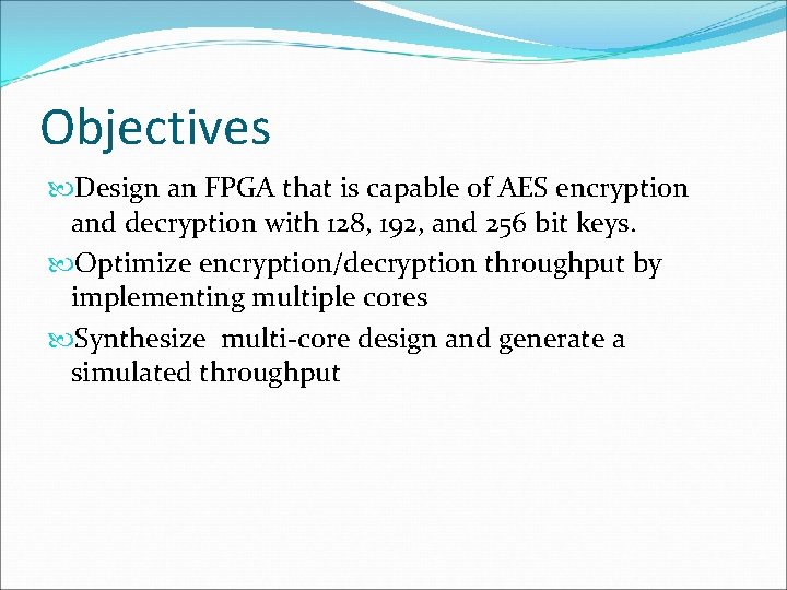 Objectives Design an FPGA that is capable of AES encryption and decryption with 128, Objectives Design an FPGA that is capable of AES encryption and decryption with 128,