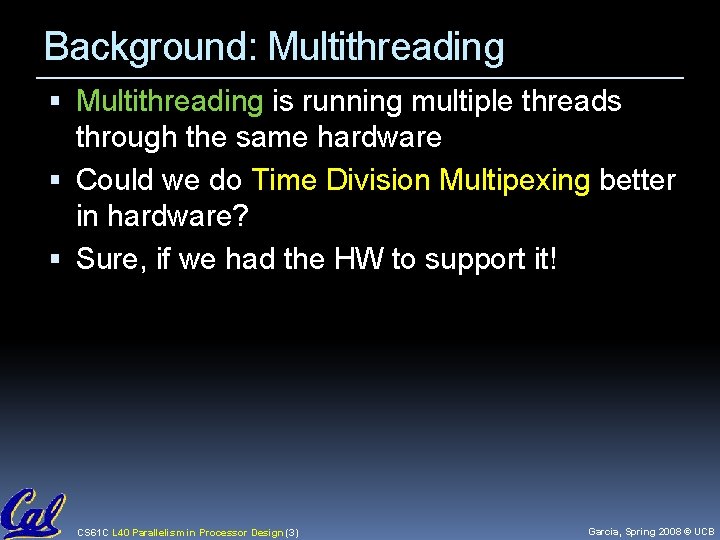 Background: Multithreading is running multiple threads through the same hardware Could we do Time