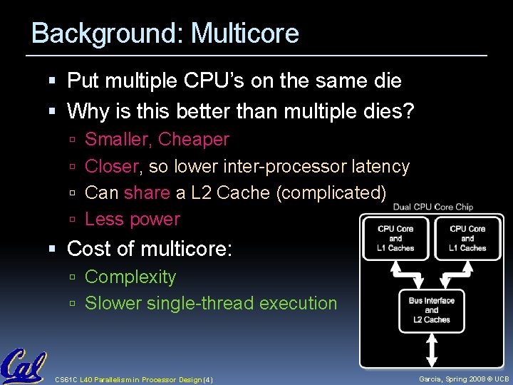 Background: Multicore Put multiple CPU’s on the same die Why is this better than