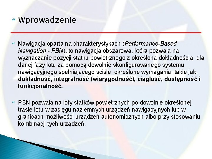  Wprowadzenie Nawigacja oparta na charakterystykach (Performance-Based Navigation - PBN), to nawigacja obszarowa, która