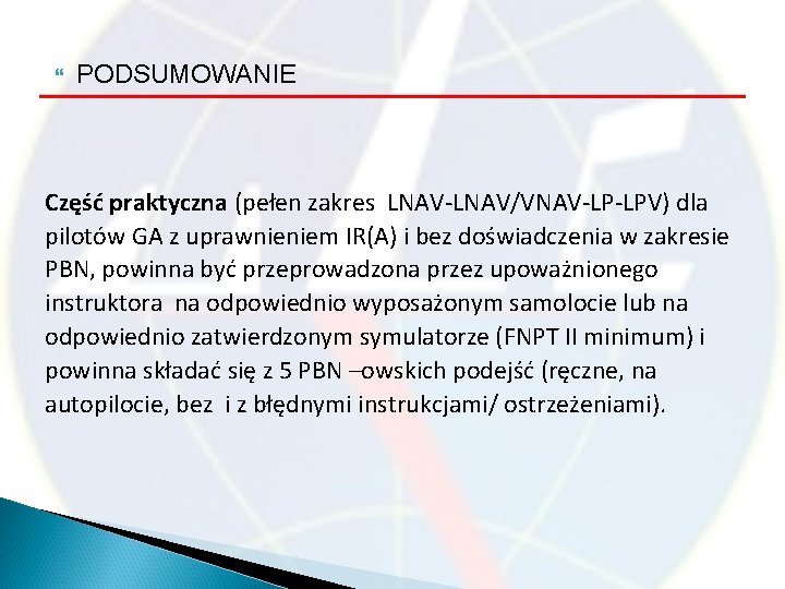  PODSUMOWANIE Część praktyczna (pełen zakres LNAV-LNAV/VNAV-LP-LPV) dla pilotów GA z uprawnieniem IR(A) i