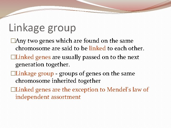 Linkage group �Any two genes which are found on the same chromosome are said