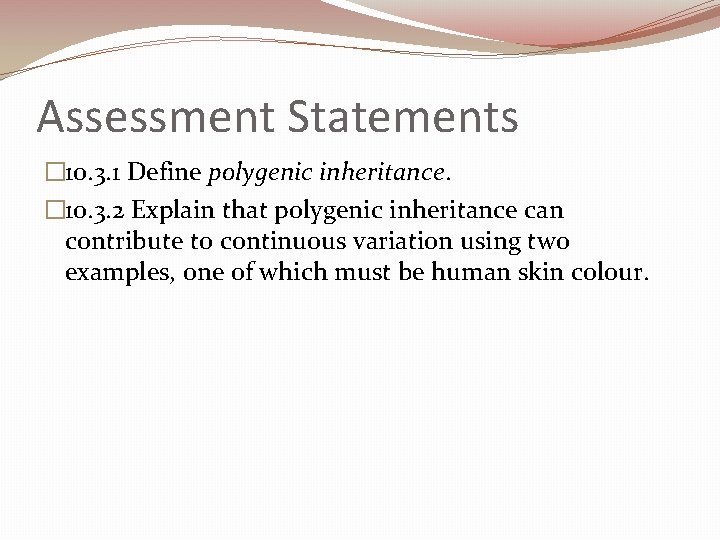Assessment Statements � 10. 3. 1 Define polygenic inheritance. � 10. 3. 2 Explain