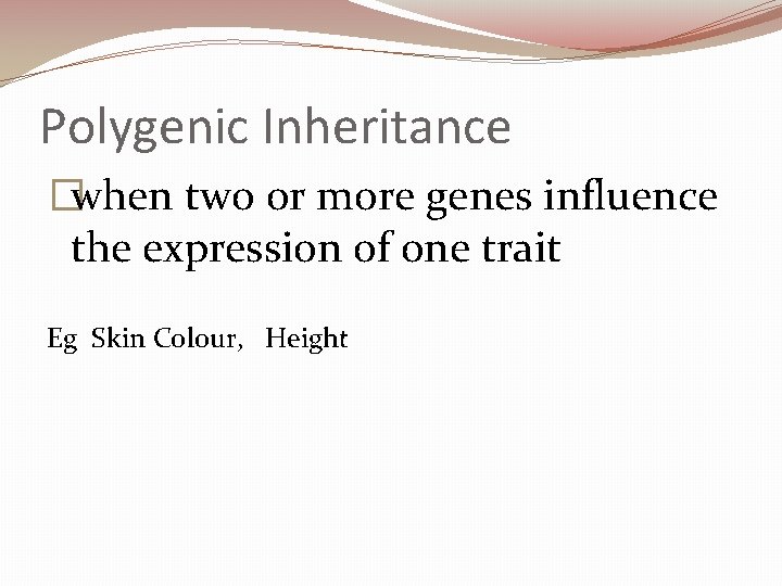 Polygenic Inheritance �when two or more genes influence the expression of one trait Eg