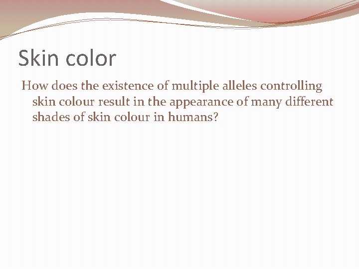 Skin color How does the existence of multiple alleles controlling skin colour result in