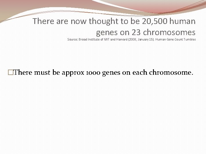 There are now thought to be 20, 500 human genes on 23 chromosomes Source: