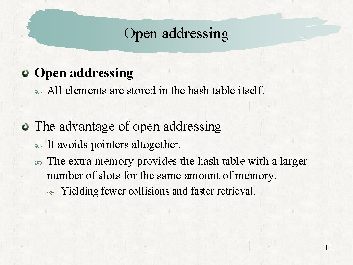 Open addressing All elements are stored in the hash table itself. The advantage of