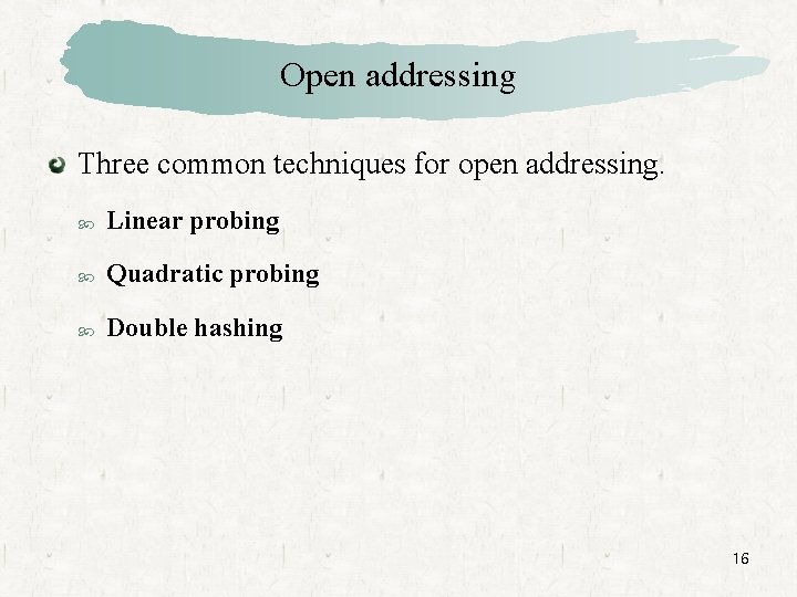 Open addressing Three common techniques for open addressing. Linear probing Quadratic probing Double hashing