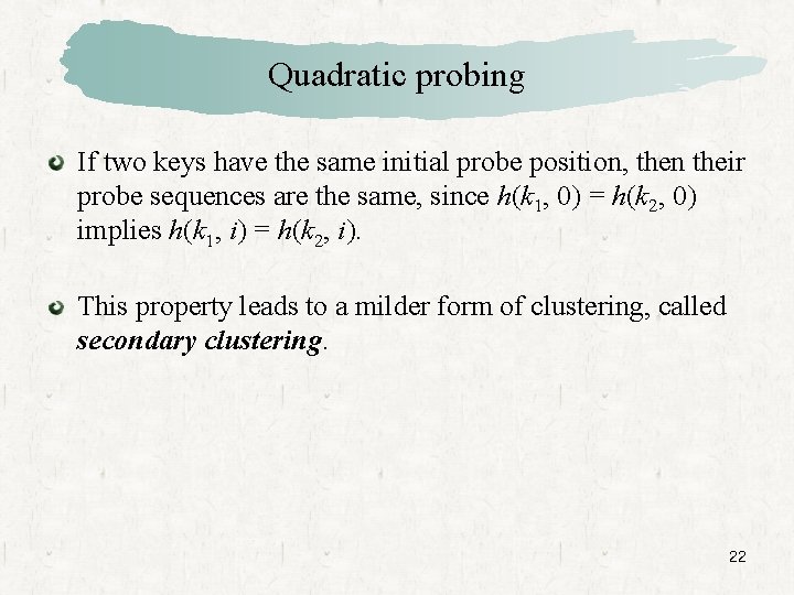 Quadratic probing If two keys have the same initial probe position, then their probe