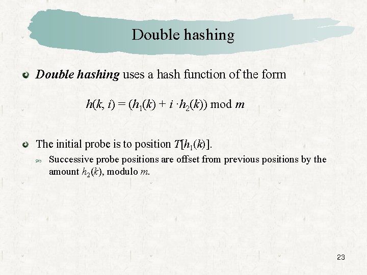 Double hashing uses a hash function of the form h(k, i) = (h 1(k)