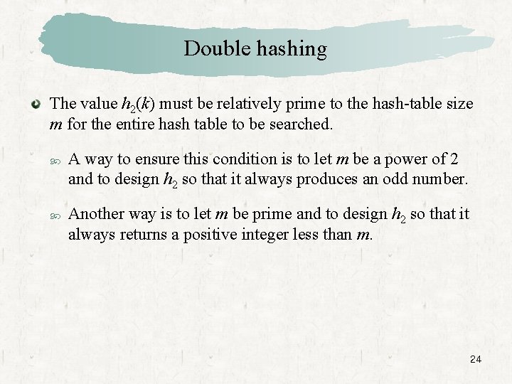 Double hashing The value h 2(k) must be relatively prime to the hash-table size