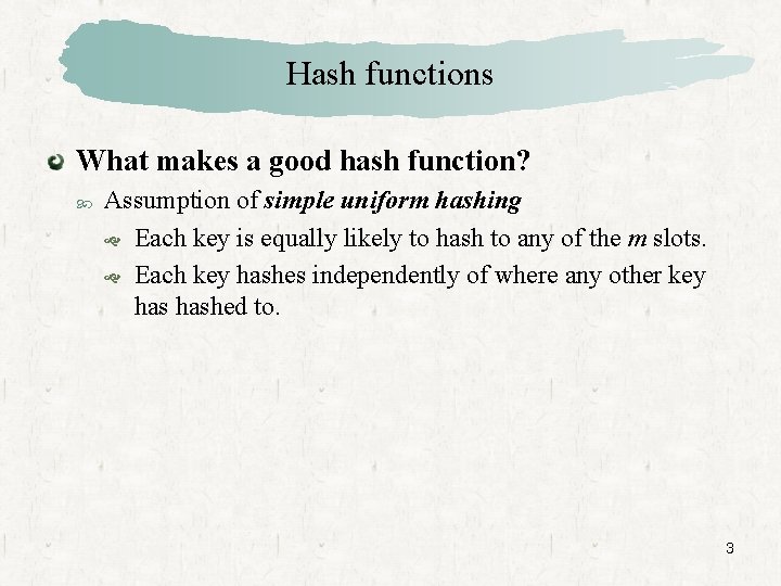Hash functions What makes a good hash function? Assumption of simple uniform hashing Each