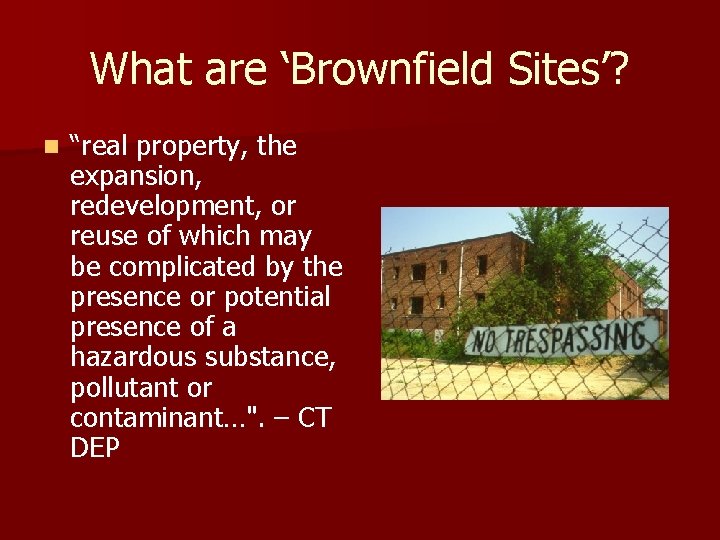 What are ‘Brownfield Sites’? n “real property, the expansion, redevelopment, or reuse of which