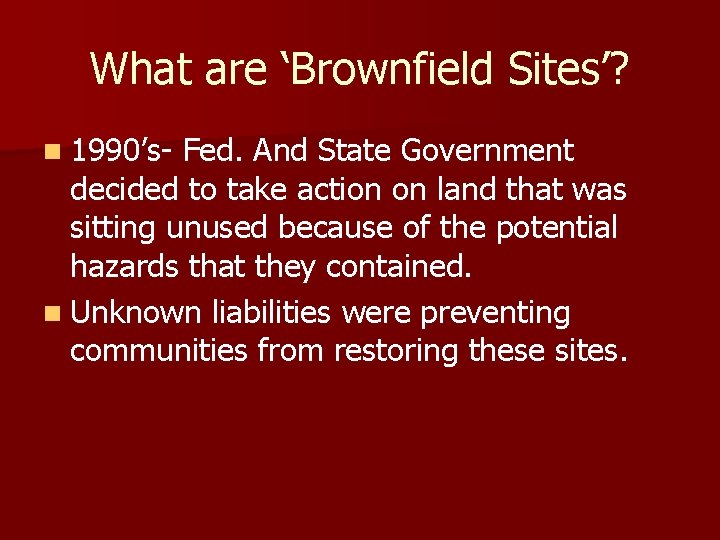 What are ‘Brownfield Sites’? n 1990’s- Fed. And State Government decided to take action