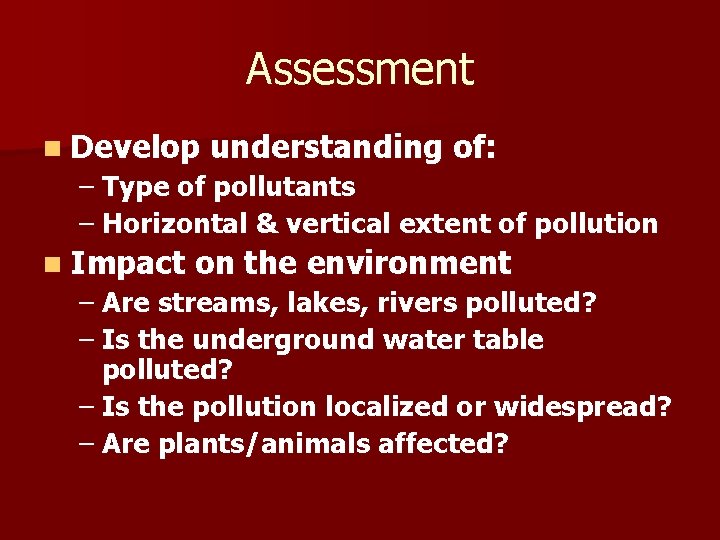 Assessment n Develop understanding of: – Type of pollutants – Horizontal & vertical extent