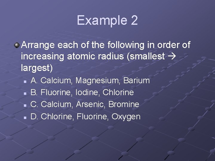 Example 2 Arrange each of the following in order of increasing atomic radius (smallest