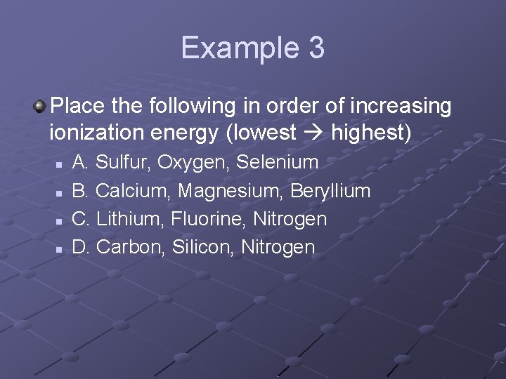 Example 3 Place the following in order of increasing ionization energy (lowest highest) n