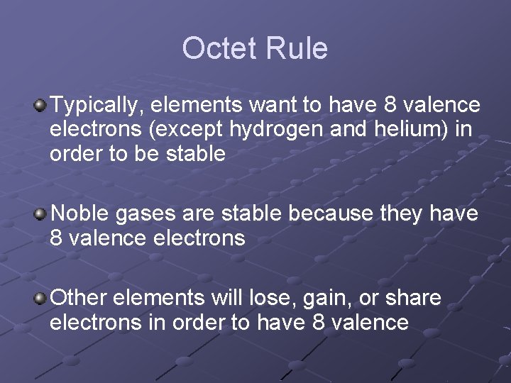 Octet Rule Typically, elements want to have 8 valence electrons (except hydrogen and helium)