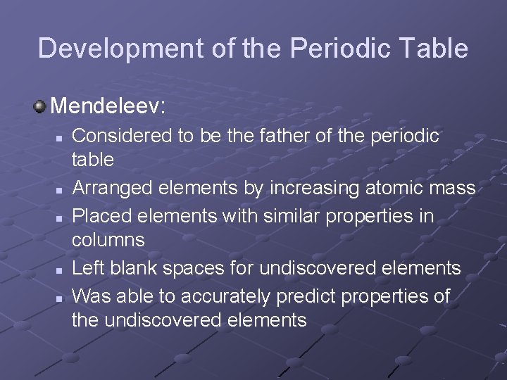 Development of the Periodic Table Mendeleev: n n n Considered to be the father