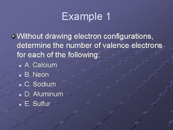 Example 1 Without drawing electron configurations, determine the number of valence electrons for each