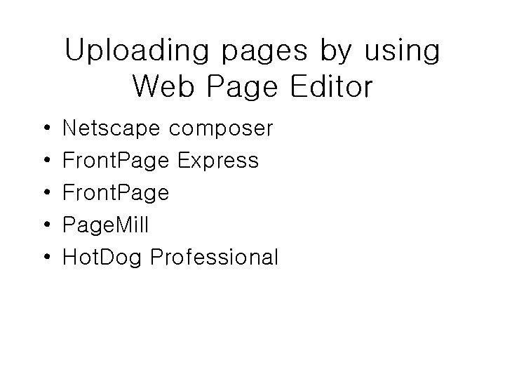 Uploading pages by using Web Page Editor • • • Netscape composer Front. Page