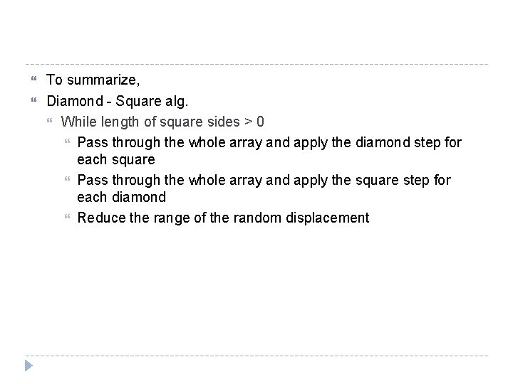  To summarize, Diamond - Square alg. While length of square sides > 0