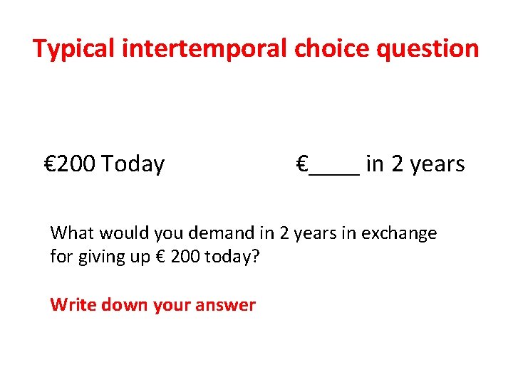 Typical intertemporal choice question € 200 Today €____ in 2 years What would you