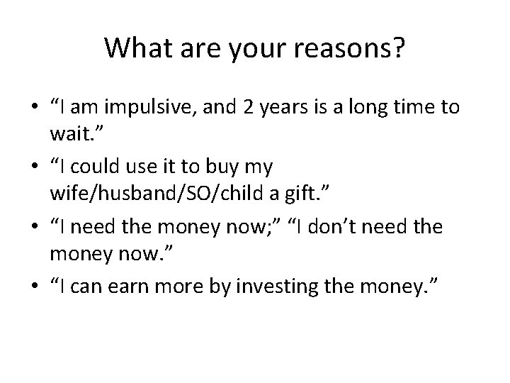 What are your reasons? • “I am impulsive, and 2 years is a long