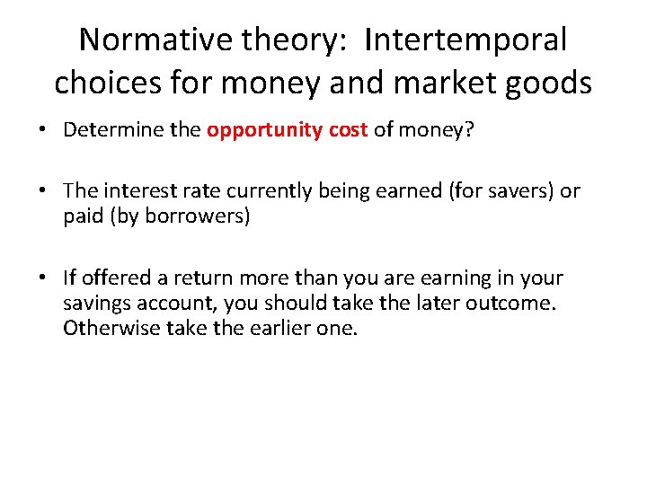 Normative theory: Intertemporal choices for money and market goods • Determine the opportunity cost