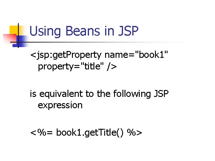 Using Beans in JSP <jsp: get. Property name="book 1" property="title" /> is equivalent to