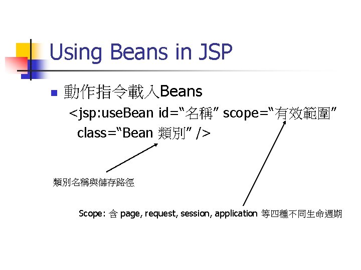 Using Beans in JSP n 動作指令載入Beans <jsp: use. Bean id=“名稱” scope=“有效範圍” class=“Bean 類別” />