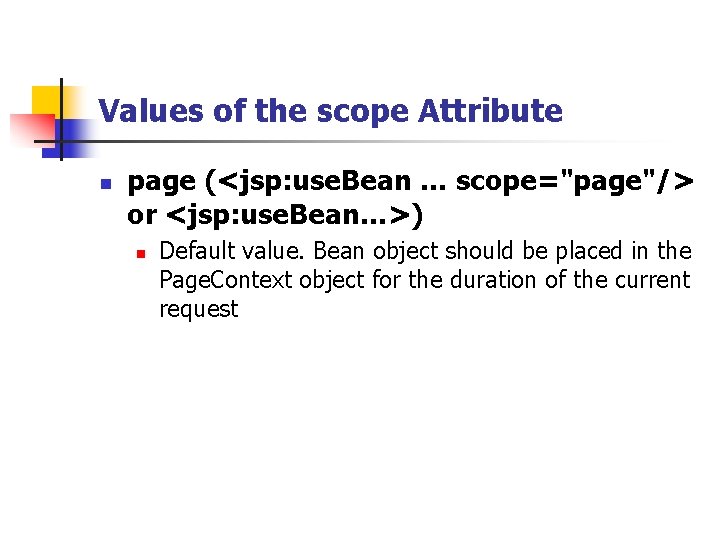Values of the scope Attribute n page (<jsp: use. Bean … scope="page"/> or <jsp: