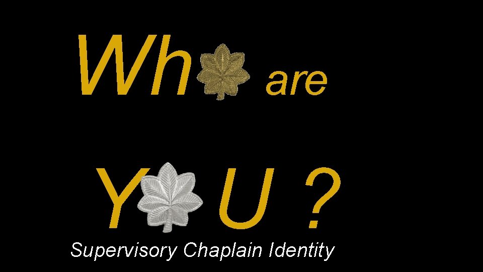 Wh are Y U? Supervisory Chaplain Identity 