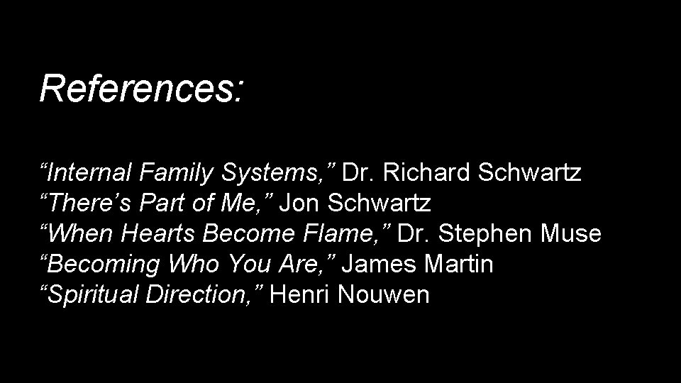 References: “Internal Family Systems, ” Dr. Richard Schwartz “There’s Part of Me, ” Jon