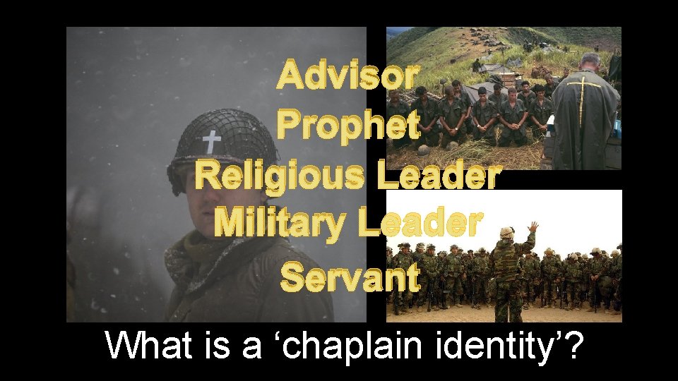 Advisor Prophet Religious Leader Military Leader Servant What is a ‘chaplain identity’? 