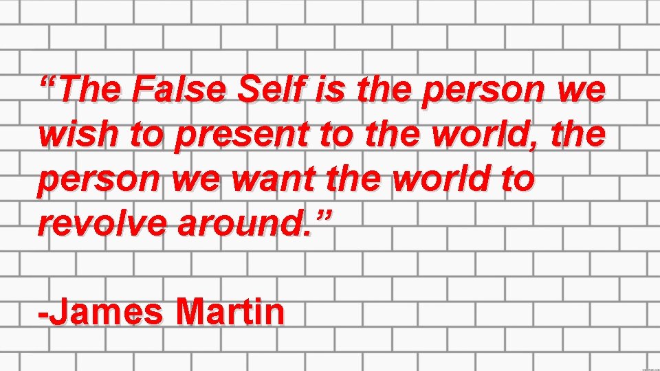 “The False Self is the person we wish to present to the world, the