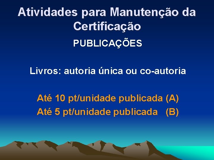 Atividades para Manutenção da Certificação PUBLICAÇÕES Livros: autoria única ou co-autoria Até 10 pt/unidade