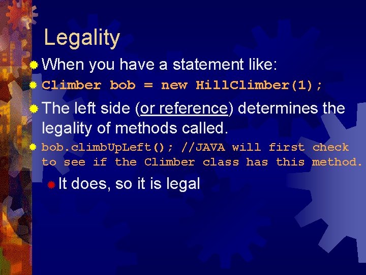 Legality ® When you have a statement like: ® Climber bob = new Hill.