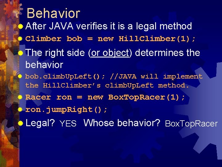 Behavior ® After JAVA verifies it is a legal method ® Climber bob =