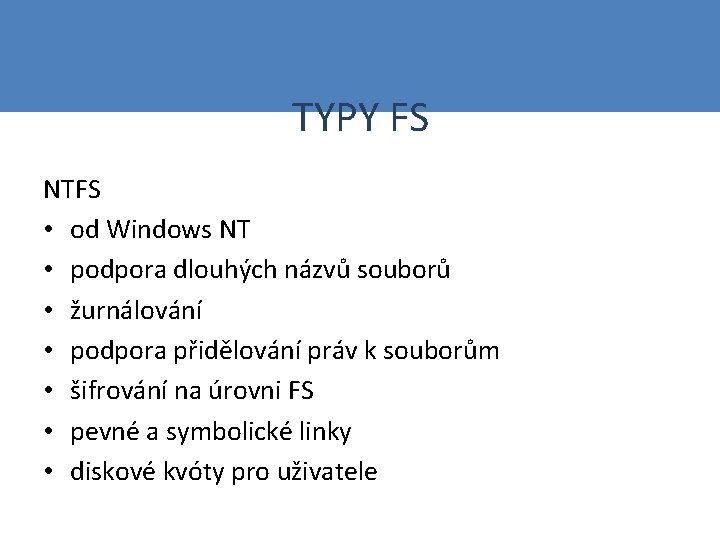 TYPY FS NTFS • od Windows NT • podpora dlouhých názvů souborů • žurnálování